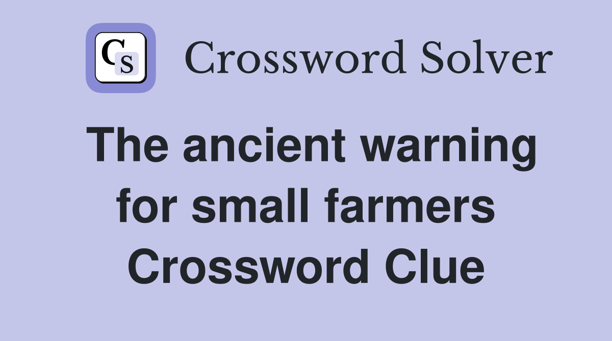 The ancient warning for small farmers crossword clue answers
